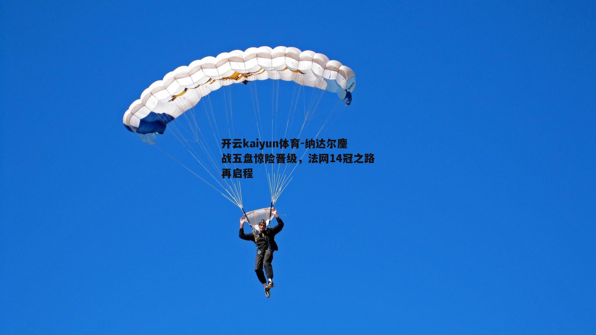开云kaiyun体育-纳达尔鏖战五盘惊险晋级，法网14冠之路再启程-第1张图片-开云kaiyun体育